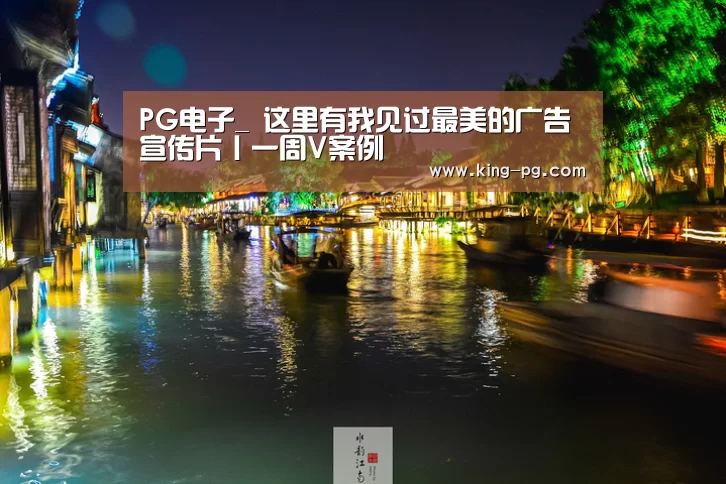 PG电子_
这里有我见过最美的广告宣传片丨一周V案例(图2) PG电竞APP