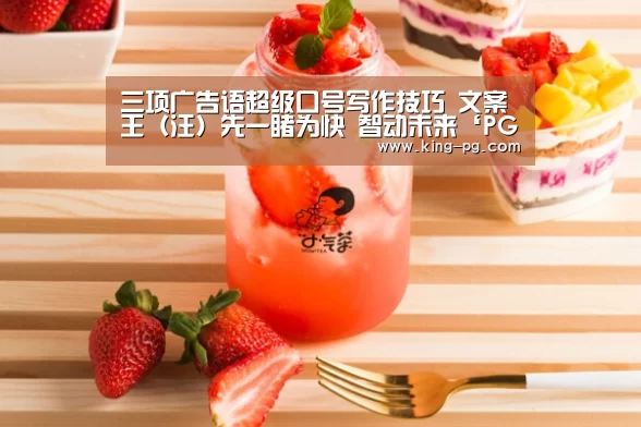 三项广告语超级口号写作技巧 文案王(汪)先一睹为快 智动未来‘PG电子’(图2) PG亚洲体育
